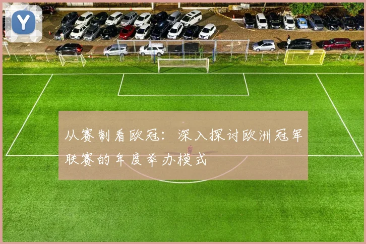 从赛制看欧冠：深入探讨欧洲冠军联赛的年度举办模式