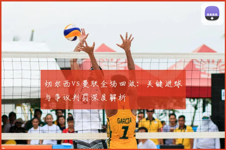 切尔西vs曼联全场回放：关键进球与争议判罚深度解析